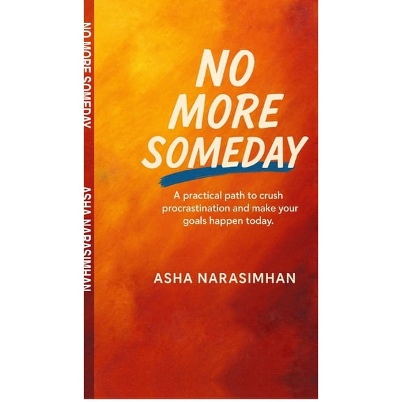 No More Someday: A proven path to crush procrastination and make your goals happen today., (Hardcover)