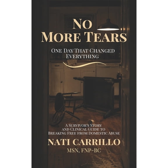 No More Tears: One Day That Changed Everything - A Survivor's Story and Clinical Guide to Breaking Free from Domestic Ab, (Paperback)