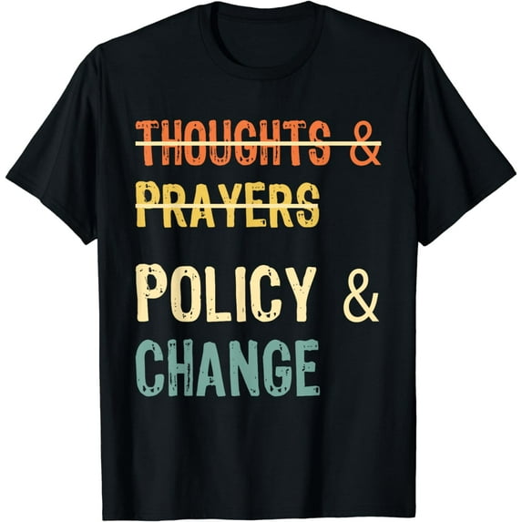 No More Thoughts & Prayers Time For Policy & Change T-Shirt