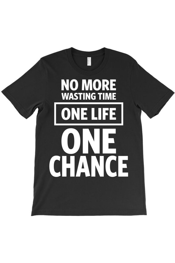 No More Wasting Time One Life One Chance Themed Motivational Life Quote H588 Unisex T-Shirt, Up to 5XL Available