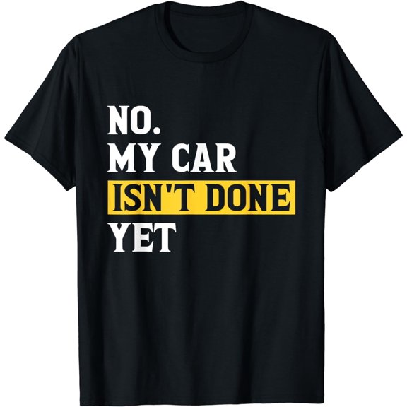 No My Car Isn't Done Yet Funny Car Mechanic Garage T-Shirt mens t shirt，black，women，funny，misfits，men，journey，t-shirt