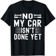 thumbnail image 1 of No My Car Isn't Done Yet Funny Car Mechanic Garage T-Shirt, 1 of 4
