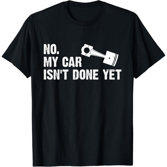 No My Car Isn't Done Yet Funny Car Mechanic Garage T-Shirt