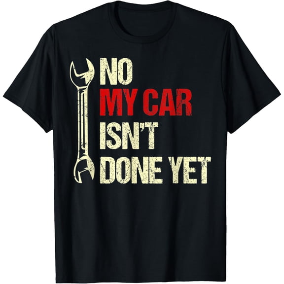 No My Car Isn't Done Yet Tools Mechanic Garage T-Shirt
