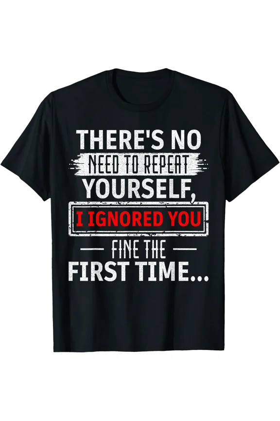 No Need Repeat Yourself I Ignored You Humor Men Women Kids T-Shirt