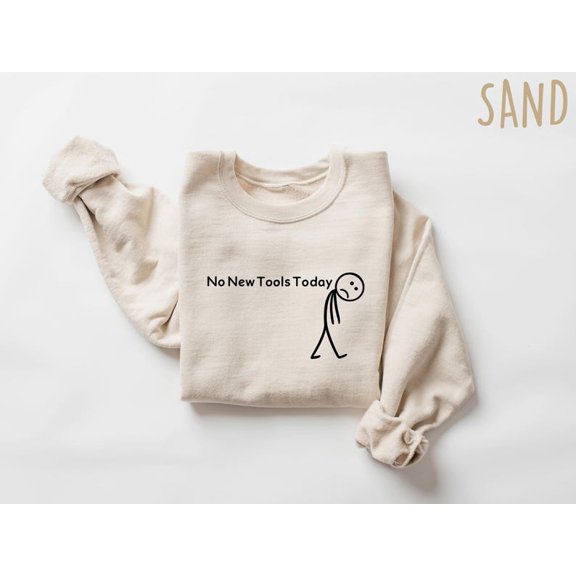 No New Tools Today Sweatshirt - Sizes S-5XL ,Art Print JSC