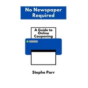 No Newspapers Required A Guide to Online Couponing Paperback