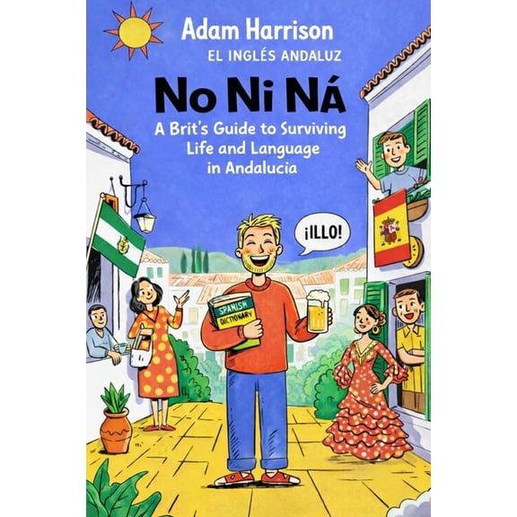 No Ni Na: La Serie Para Sobrevivir en An No Ni N: A Brit's Guide to Surviving Life and Language in Andaluca, Book 1, (Paperback)