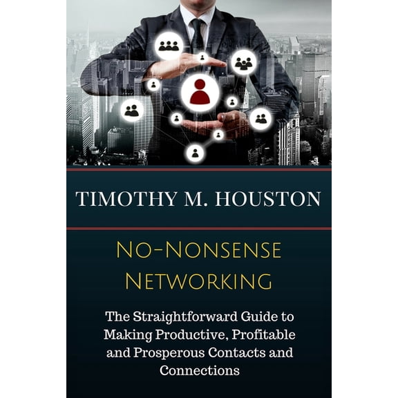 No-Nonsense Networking: The Straightforward Guide to Making Productive, Profitable and Prosperous Contacts and Connectio, (Paperback)