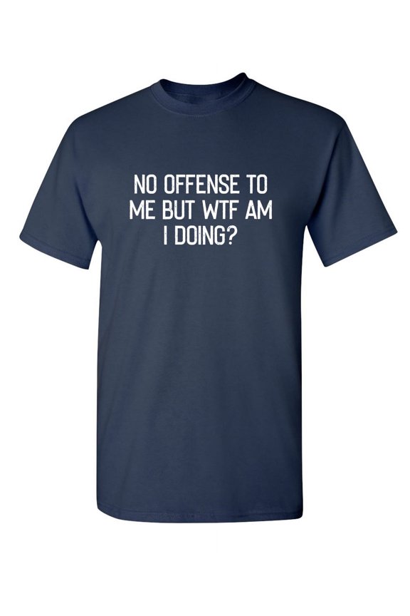 No Offense To Me But WTF Am I Doing Sarcastic Humor Graphic Novelty Funny Tall T Shirt