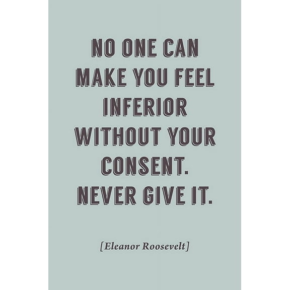 No One Can Make You Feel Inferior Without Your Consent, motivational poster