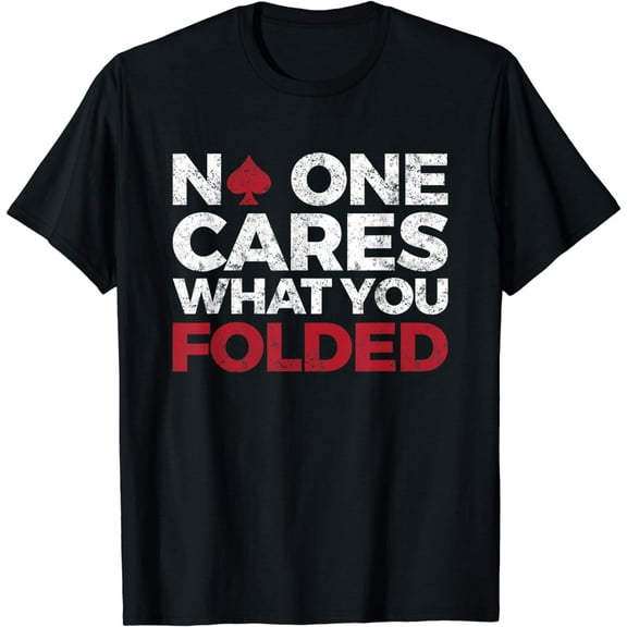 No One Cares What You Folded Funny Poker T-Shirt