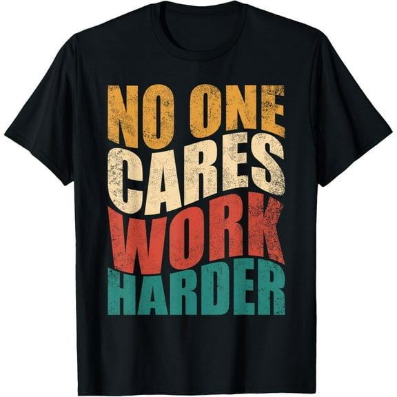 No One Cares Work Harder! Motivational Workout Gym Fitness T-Shirt