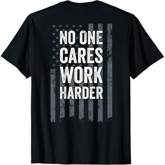 No One Cares Work Harder Motivational Workout Gym - ON BACK T-Shirt