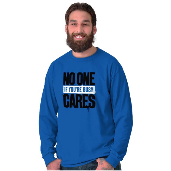 No One Cares You're Busy Funny Chill Long Sleeve TShirt Men Women Brisco Brands X
