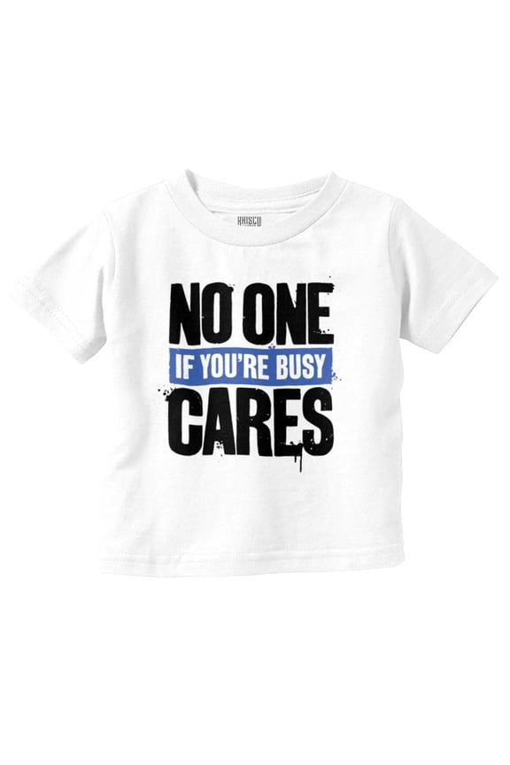 No One Cares You're Busy Funny Chill Toddler Boy Girl T Shirt Infant Toddler Brisco Brands 12M