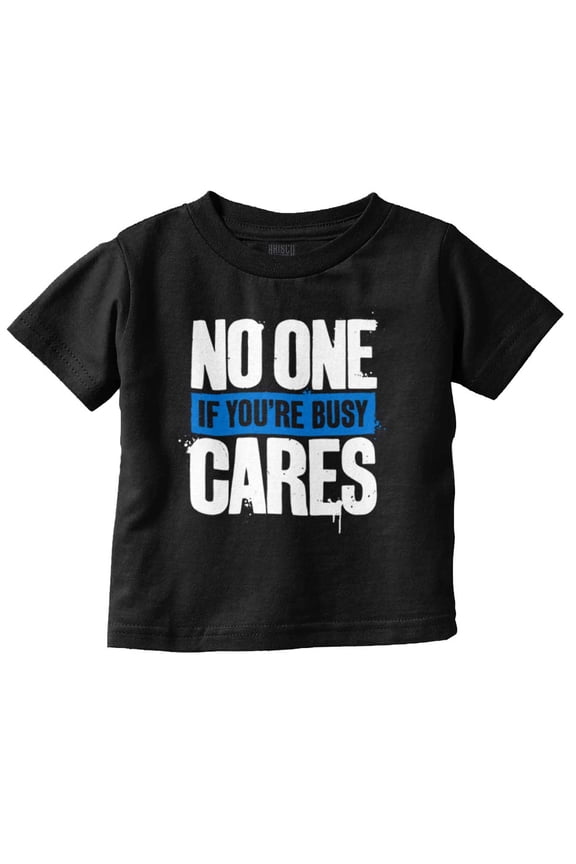 No One Cares You're Busy Funny Chill Toddler Boy Girl T Shirt Infant Toddler Brisco Brands 24M