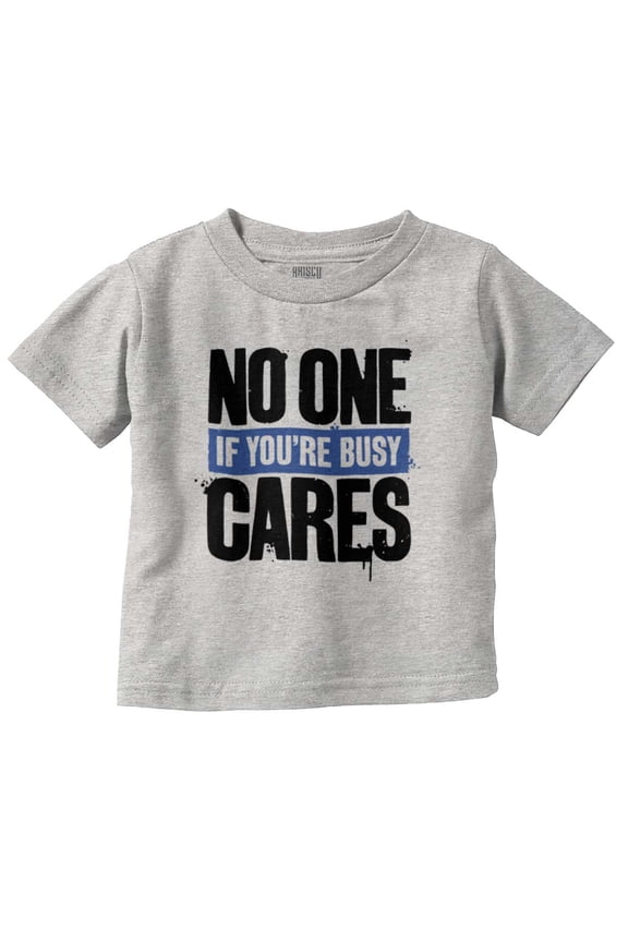 No One Cares You're Busy Funny Chill Toddler Boy Girl T Shirt Infant Toddler Brisco Brands 5T
