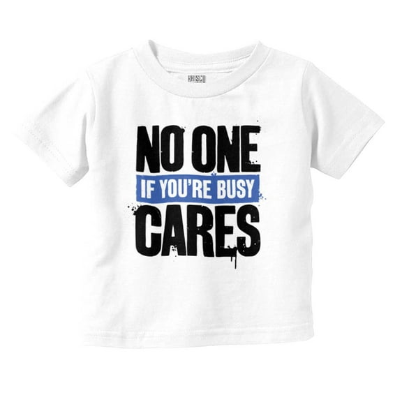 No One Cares You're Busy Funny Chill Toddler Boy Girl T Shirt Infant Toddler Brisco Brands 6M