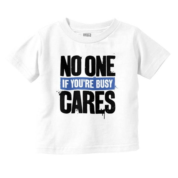 No One Cares You're Busy Funny Chill Toddler Boy Girl T Shirt Infant Toddler Brisco Brands 6M