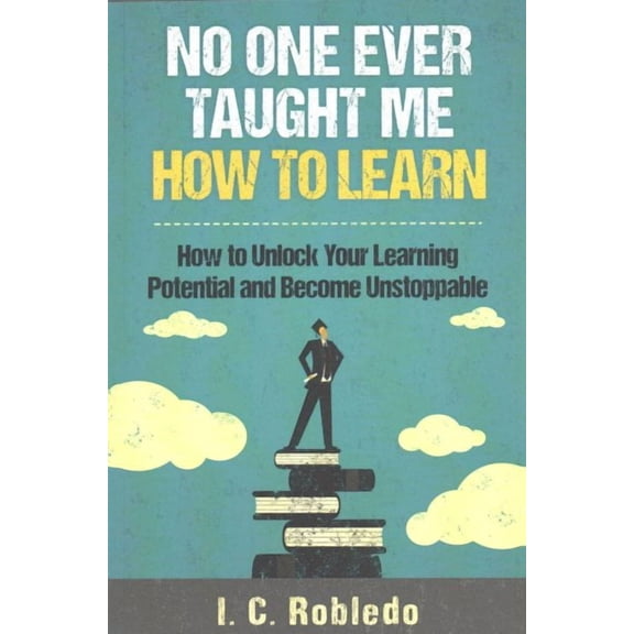 No One Ever Taught Me How to Learn: How to Unlock Your Learning Potential and Become Unstoppable (Paperback)