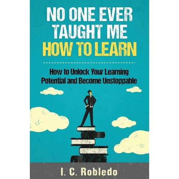 No One Ever Taught Me How to Learn: How to Unlock Your Learning Potential and Become Unstoppable, (Paperback)