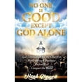 thumbnail image 1 of No One Is Good Except God Alone: God's Ultimatum for the Church to Pierce through Darkness, Defeat Evil, Conquer the Wor, (Paperback), 1 of 1