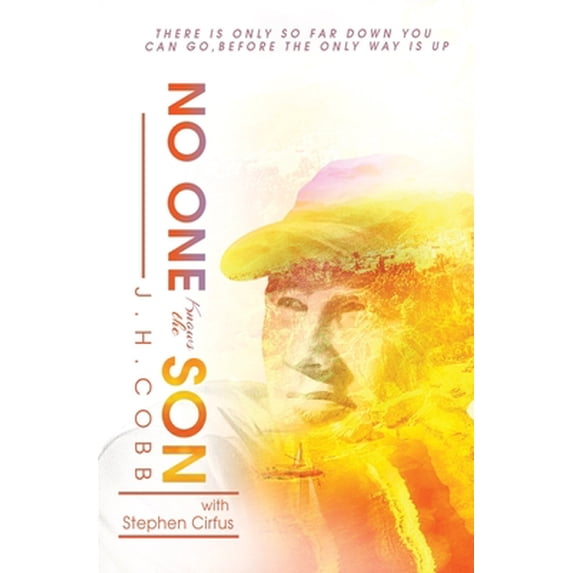 Pre-Owned No One Knows the Son: There is Only So Far Down You Can Go Before the Only Way is Up (Paperback) 0999013246 9780999013243