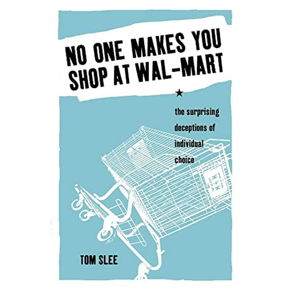 Pre-Owned No One Makes You Shop at Wal-Mart: The Surprising Deceptions of Individual Choice Paperback