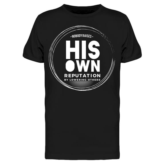 No One Raises His Own Reputation T-Shirt Men -Image by Shutterstock Men T-Shirt, Male Medium