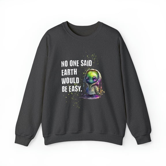 No One Said Earth Would Be Easy Sweatshirt, Cute Alien Sweatshirt
