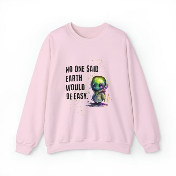 No One Said Earth Would Be Easy Sweatshirt, Cute Alien Sweatshirt