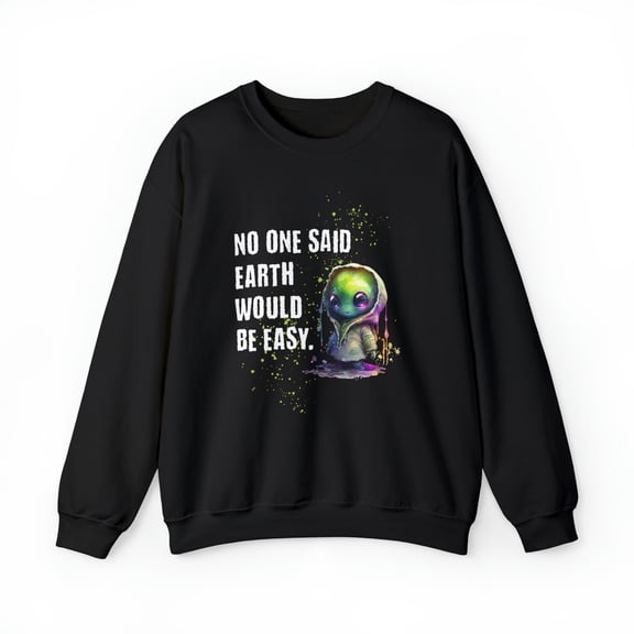 No One Said Earth Would Be Easy Sweatshirt, Cute Alien Sweatshirt