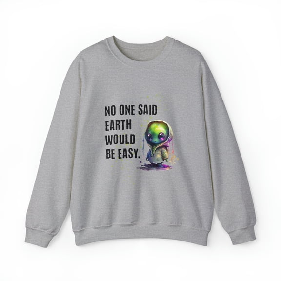 No One Said Earth Would Be Easy Sweatshirt, Cute Alien Sweatshirt