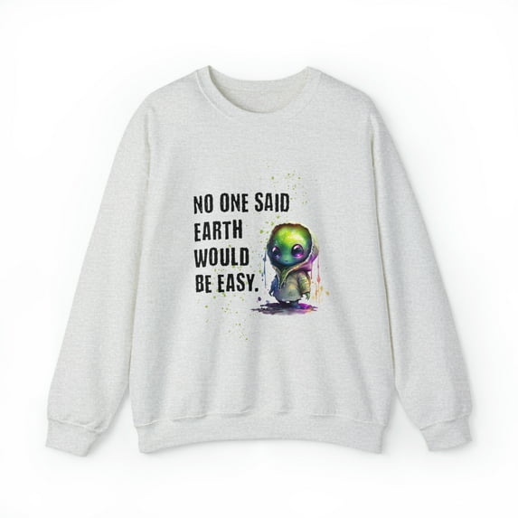 No One Said Earth Would Be Easy Sweatshirt, Cute Alien Sweatshirt
