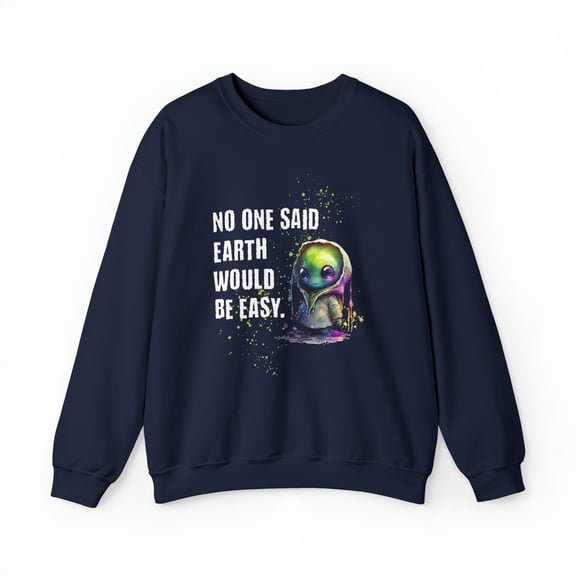 No One Said Earth Would Be Easy Sweatshirt, Cute Alien Sweatshirt