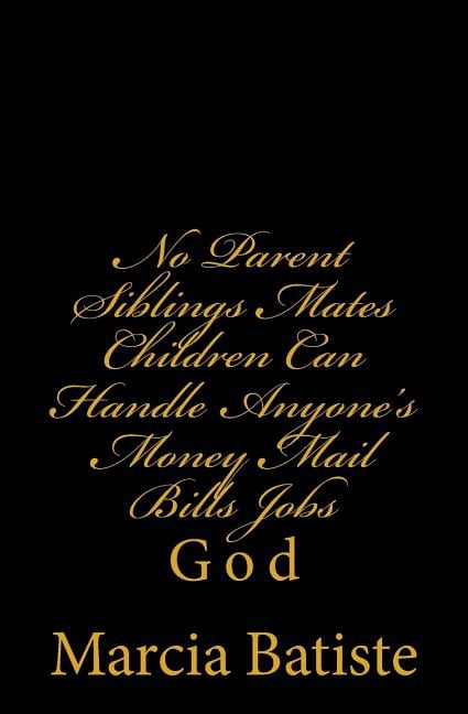 No Parent Siblings Mates Children Can Handle Anyone's Money Mail Bills Jobs: God, (Paperback)