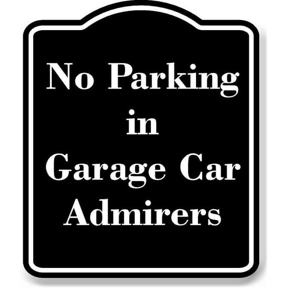 No Parking in Garage Car Admirers BLACK Aluminum Composite Sign 20''x24''