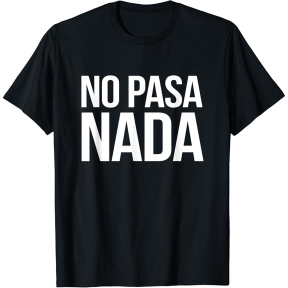 No Pasa Nada T Shirt Spanish Latino Apparel