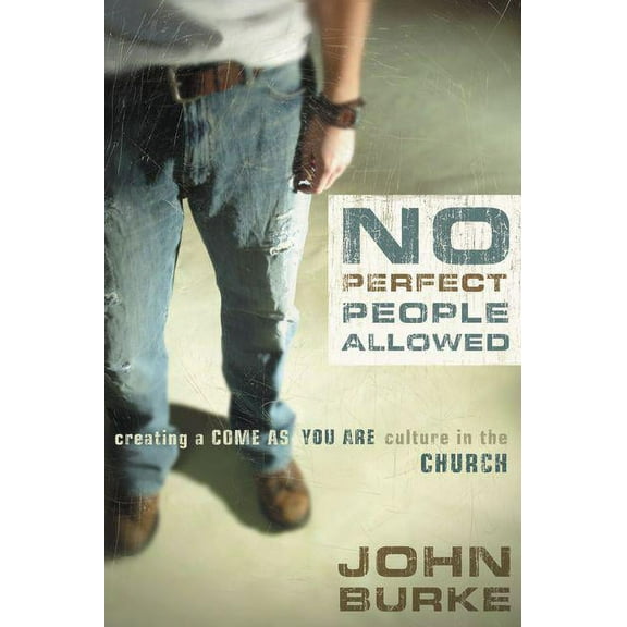 No Perfect People Allowed: Creating a Come-As-You-Are Culture in the Church, (Paperback)