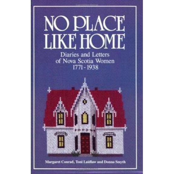 Pre-Owned No Place Like Home: Diaries and Letters of Nova Scotia Women 1771-1938 (Paperback) 0887800661 9780887800665