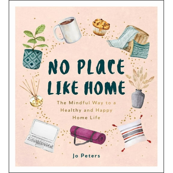 No Place Like Home : The Mindful Way to a Healthy and Happy Home Life (Hardcover)