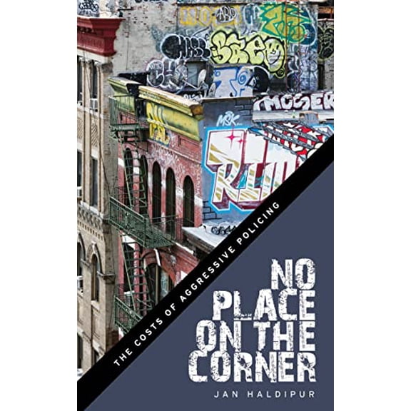 Pre-Owned No Place on the Corner: The Costs of Aggressive Policing [Hardcover] Haldipur, Jan