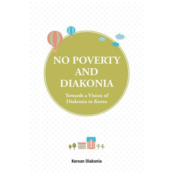 No Poverty and Diakonia: Towards a Vision of Diakonia in Korea (Paperback)