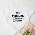 thumbnail image 1 of No Problem That's Not About Me T-Shirt, Funny Tee for Sarcastic Drama-Free People, 1 of 10