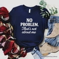 thumbnail image 1 of No Problem That's Not About Me T-Shirt, Funny Tee for Sarcastic Drama-Free People, 1 of 10