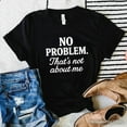 thumbnail image 1 of No Problem That's Not About Me T-Shirt, Funny Tee for Sarcastic Drama-Free People, 1 of 10