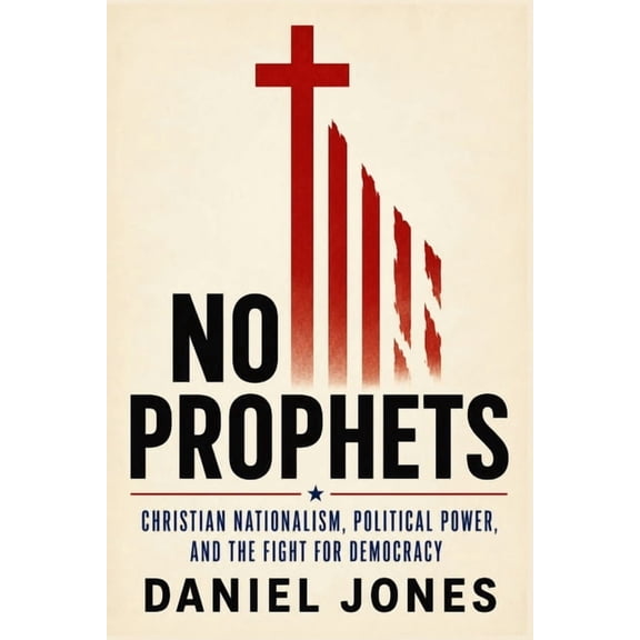 No Prophets: Christian Nationalism, Political Power, and the Fight for Democracy, (Paperback)