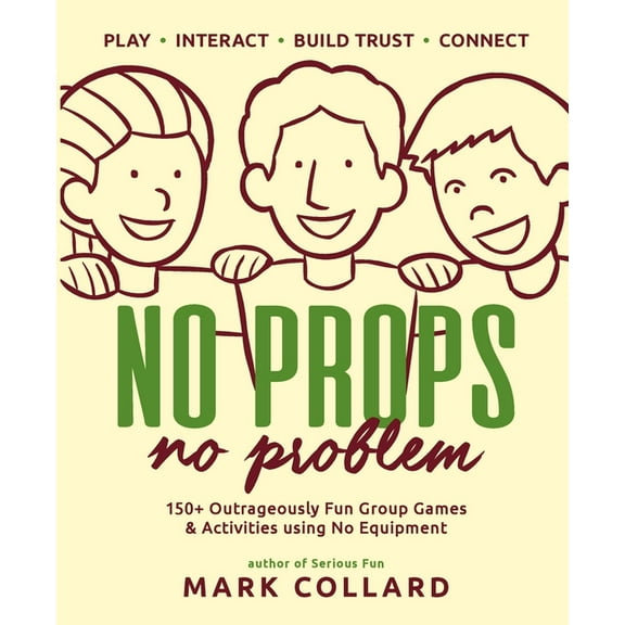 No Props No Problem: 150+ Outrageously Fun Group Games & Activities using No Equipment, (Paperback)