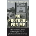 thumbnail image 1 of No Protocol For Me: The triumphs, trials and temptations of a photojournalist in Africa (Hardcover), 1 of 1
